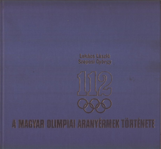 Lukcs L�szl�-Szepesi Gy�rgy - 112 (A magyar olimpiai arany�rmek t�rt�nete)