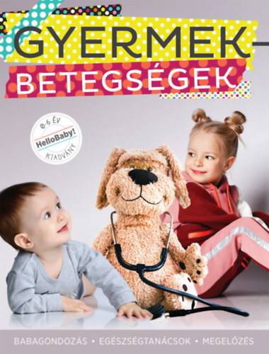 Gyermekbetegsgek - Babagondozs, Egszsgtancsok, Megelzs (HelloBaby! knyvek)
