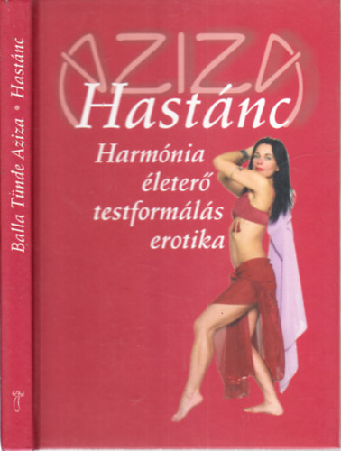 Balla Tünde Aziza - Hastánc (Harmónia, életerő, testformálás, erotika)- 2., átdolgozott kiadás