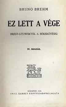 Bruno Brehm - Ez lett a v�ge (Brest-Litowskt�l a b�kek�t�sig)