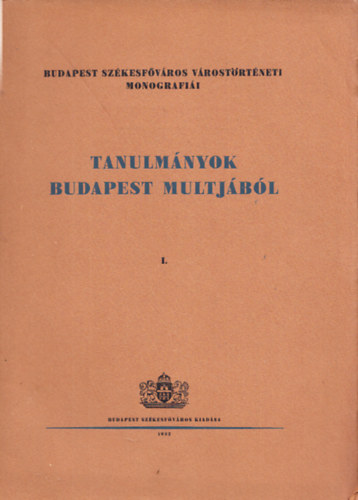 Tanulmnyok Budapest multjbl I. (Budapest szkesfvros vrostrtneti monografii)