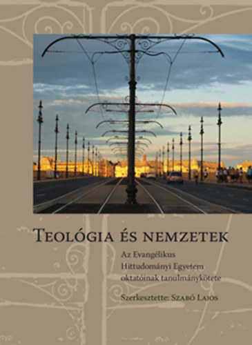 Szabó Lajos szerk. - Teológia és nemzetek - Az Evangélikus Hittudományi Egyetem oktatóinak tanulmánykötete