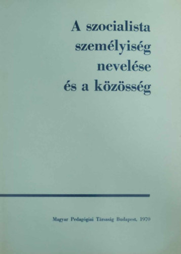 Horváth Lajos  (főszerk.) - A szocialista személyiség nevelése és a közösség