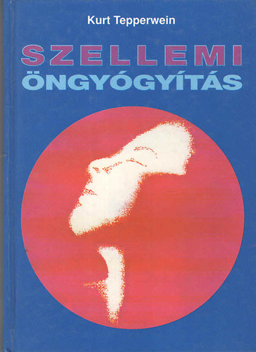 Kurt Tepperwein - Szellemi öngyógyítás - Egészség és boldogság hipnomeditációval és pszichokibernetikával