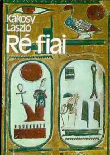 K�kosy L�szl� - R� fiai - Az �kori Egyiptom t�rt�nete �s kult�r�ja