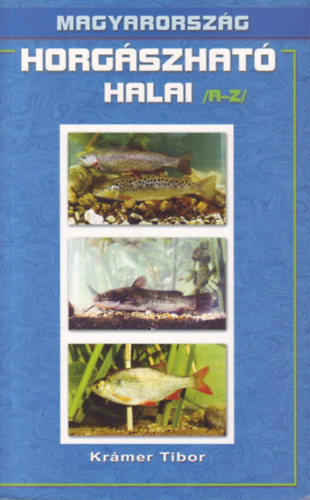 Krámer Tibor - Magyarország horgászható halai (A-Z)