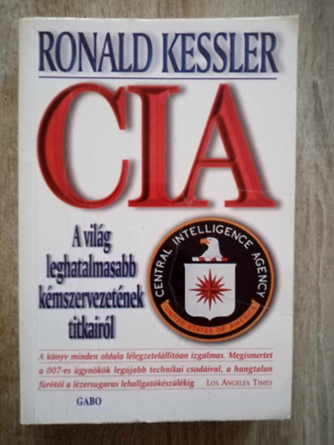 Ronald Kessler - CIA: A vilg leghatalmasabb kmszervezetnek titkairl - A vilg leghatalmasabb kmszervezetnek titkairl