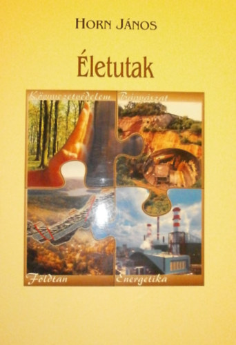 Horn J�nos  (szerk.) - �letutak - F�ldtan, k�rnyezetv�delem, b�ny�szat, energetika