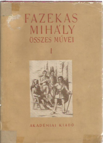 Fazekas Mih�ly - Fazekas Mih�ly �sszes m�vei I.