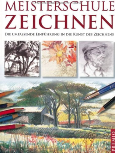 Meisterschule Zeichnen: Die umfassende Einf�hrung in die Kunst des Zeichnens ("Rajzmesteriskola: �tfog� bevezet�s a rajzm�v�szetbe" n�met nyelven)