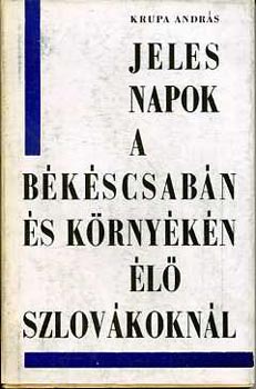 Krupa Andr�s - Jeles napok a B�k�scsab�n �s k�rny�k�n �l� szlov�kokn�l