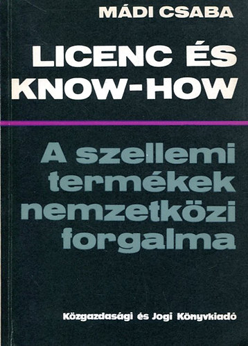 Mdi Csaba - Licenc s Know-how  (A szellemi termkek nemzetkzi forgalma)