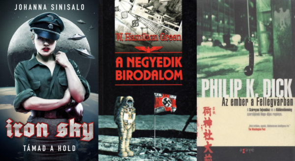 Johanna Sinisalo, W. Hamilton Green Philip K. Dick - 3 db n�cikr�l sz�l� sci-fi reg�ny: Iron Sky - T�mad a Hold + Az ember a Fellegv�rban + A Negyedik Birodalom