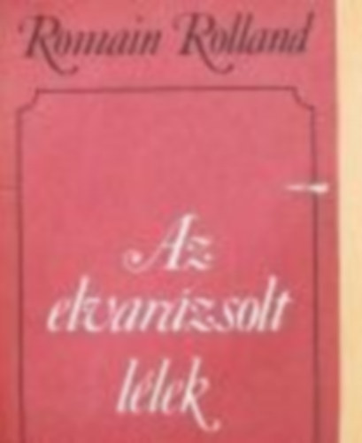 Romain Rolland - Az elvarázsolt lélek 1-2. I. kötet: Annette és Szilvia, A nyár, Anya és fiú/II. kötet: A hírnök