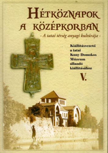 dr. Pet�nyi S�ndor - H�tk�znapok a k�z�pkorban- A tatai t�rs�g anyagi kult�r�ja (Ki�ll�t�svezet� a tatai Kuny Domokos M�zeum �lland� ki�ll�t�s�hoz V.)