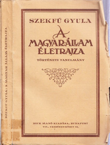 Szekf� Gyula (Szerk.) - A Magyar �llam �letrajza (T�rt�neti tanulm�ny) (Nem reprint)