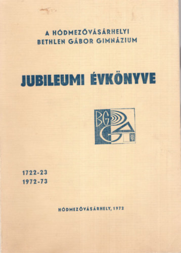 Dr. Grezsa Ferenc - A H�dmez�v�s�rhelyi Reform�tus Bethlen G�bor Gimn�zium 1722-23 1972-73. Jubileumi �vk�nyve az iskola 250 �ves �vfordul�j�n