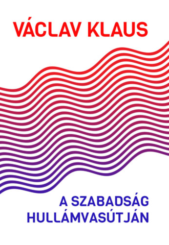 Václav Klaus - A szabadság hullámvasútján