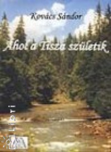 Kovács Sándor - Ahol a Tisza születik