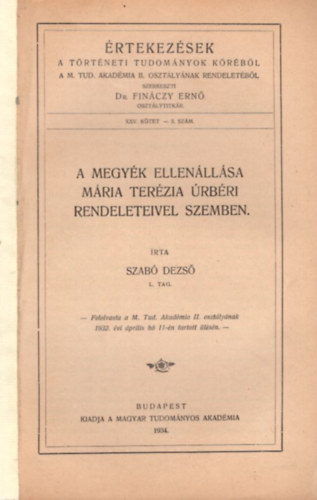 Szab� Dezs� - A megy�k ellen�ll�sa M�ria Ter�zia �rb�ri rendeleteivel szemben - �rtekez�sek a T�rt�neti Tudom�nyok K�r�b�l a M. Tud. Akad�mia II. oszt�ly�nak rendelet�b�l