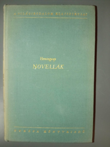 Ernest Hemingway - Ernest Hemingway Novellák: A "vignetták" / Férfiak nők nélkül / A győztes nem nyer semmit / Önálló kötetbe fel nem vett novellák / Az öreg halász és a tenger)