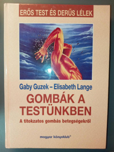 Gaby-Lange, Elisabeth Guzek - Gombák a testünkben - A titokzatos gombás betegségekről (Erős test és derűs lélek)