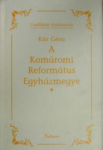 K�r G�za - A Kom�romi Reform�tus Egyh�zmegye