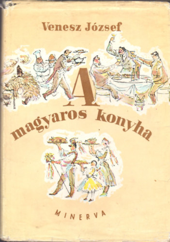 SZERZ Venesz Jzsef GRAFIKUS Witz va FOTZTA Bauer Sndor - A magyaros konyha - A magyar konyha klnleges fzstechnikja (msodik bvitett kiads)