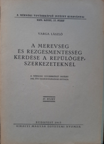 A merevs�g �s rezg�smentess�g k�rd�se a rep�l�g�pszerkezetekn�l (a M�rn�ki Tov�bbk�pz� Int�zet 1942. �vi tanfolyamainak anyaga)