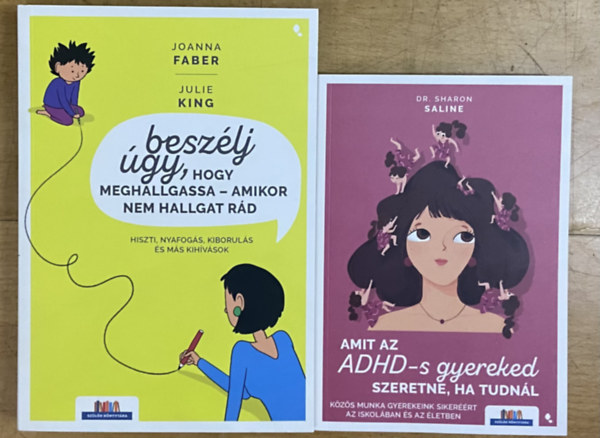 Julie King, Dr. Sharon Saline Joanna Faber - 2 db könyv gyereknevelésről - Beszélj úgy, hogy meghallgassa - amikor nem hallgat rád, Amit az ADHD-s gyereked szeretne, ha tudnál