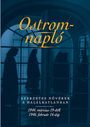 Ostromnapl� - Szerzetes n�v�rek a hal�lkatlanban 1944. m�rcius 19-�t�l 1946. febru�r 16-�ig