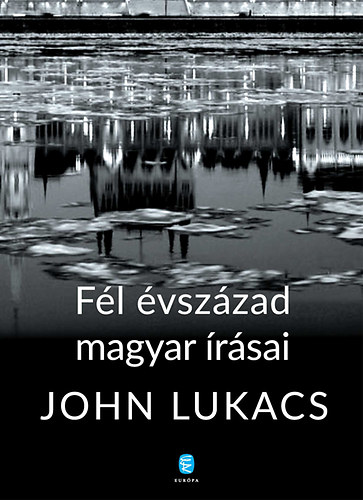 John Lukacs - Fl vszzad magyar rsai