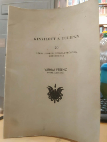 V�rnai Ferenc - Kinyilott a tulip�n - 20 - N�pdalcsokor n�pdalk�r�knek, k�rusoknak (V�rnai Ferenc �ssze�ll�t�sai)