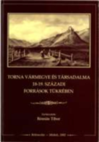 R�mi�s Tibor - Torna v�rmegye �s t�rsadalma a 18-19. sz�zadi forr�sok t�kr�ben