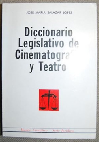 Jos� Mar�a Salazar L�pez - Diccionario Legislativo de Cinematograf�a y Teatro - Prologo de Fernando Vizcaino Casas