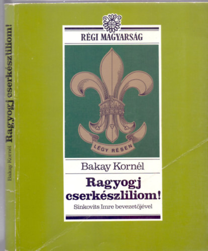 Szerk.: Molnár V. József Bakay Kornél - Ragyogj, cserkészliliom! - Régi magyarság sorozat (Fiúk, fel a fejjel!; "Katonásdi" vagy "tiszta férfiúság"?; Törvények és próbák; Emberebb embert és magyarabb magyart!; Szabadba fiúk!; A sárba tiport cserkészliliom; Feltámadás)