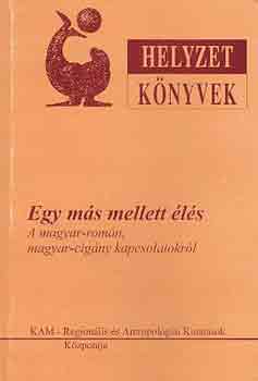 Gagyi J�zsef - Egy m�s mellett �l�s (a magyar-rom�n, magyar-cig�ny kapcsolatokr�l)