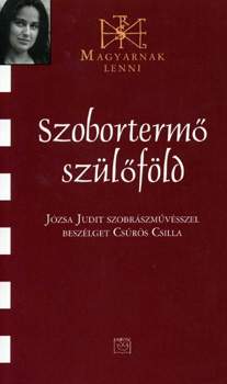 Cs�r�s Csilla; J�zsa Judit - Szoborterm� sz�l�f�ld (Magyarnak lenni XL.)