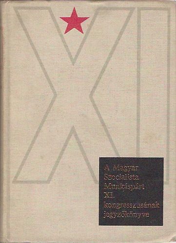 Szerk: Rákosné Szőke Katalin - A Magyar Szocialista Munkáspárt XI. kongresszusának jegyzőkönyve