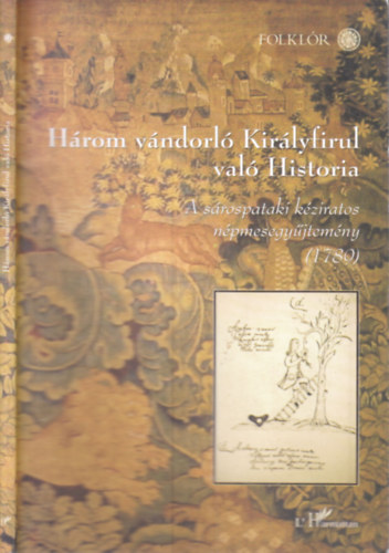 Hoppál Mihály - Három vándorló Királyfirul való História (A sárospataki kéziratos népmesegyűjtemény 1789)