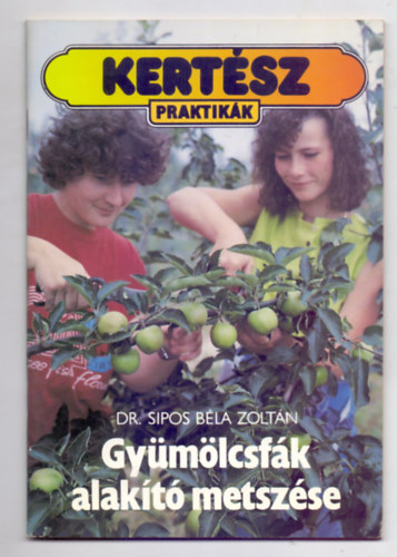 Dr. Sipos B�la Zolt�n - Gy�m�lcsf�k alak�t� metsz�se (Kert�sz praktik�k - Illusztr�lta: Kis L�szl�)