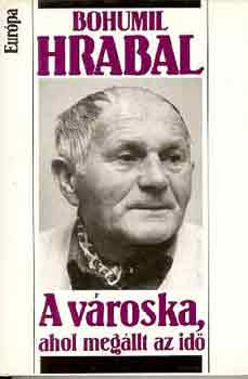 Bohumil Hrabal - A városka, ahol megállt az idő