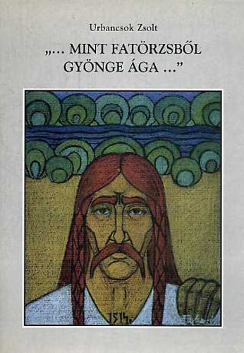 Urbancsok Zsolt - "... Mint fat�rzsb�l gy�nge �ga..."