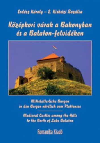 Erdész Károly E. Kisházi Rozália - Középkori várak a Bakonyban és a Balaton-felvidéken