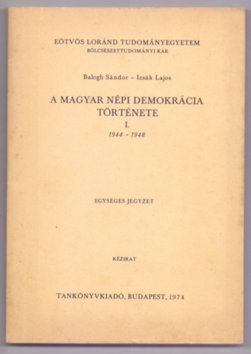 Balogh Sándor - Izsák Lajos - A magyar népi demokrácia története I. 1944-1948 - Egységes jegyzet