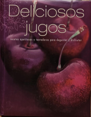 Stevan Paul Gnter Beer - Deliciosos jugos - recetas apetitosas y tentadoras para degustar y disfrutar (zletes gymlcslevek - tvgygerjeszt s csbt receptek megkstolsra s lvezetre)