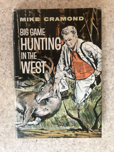 Mike CRAMOND - Big game hunting in the west (Nagyvadvadászat nyugaton angol nyelven)
