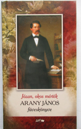 Reisinger János Arany János (szerk.), Papp Csaba (lektor) - Arany János füveskönyve: Józan, okos mérték ("Füveskönyvek" sorozat)