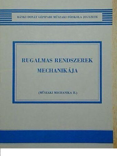 Dr. Kósa Csaba - Rugalmas rendszerek mechanikája (Műszaki mechanika II.)