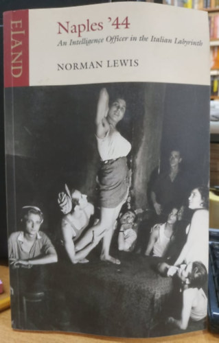 Norman Lewis - Naples '44: An Intelligence Officer in the Italian Labyrinth